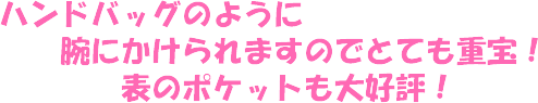 ハンドバックのように腕にかけられますのでとても重宝です。